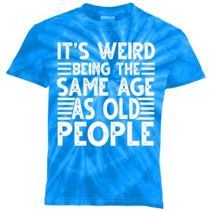 It's Weird Being The Same Age As Old People Funny Birthday Gift Kids Tie-Dye T-Shirt