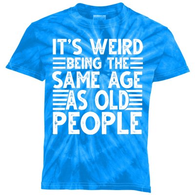 It's Weird Being The Same Age As Old People Funny Birthday Gift Kids Tie-Dye T-Shirt