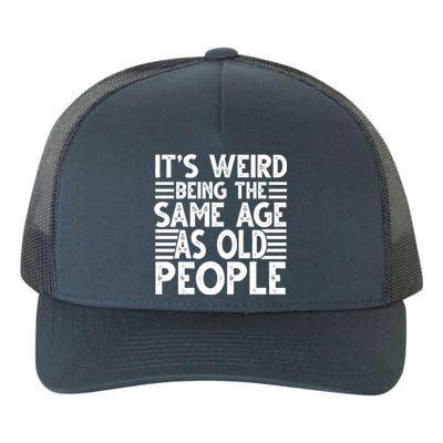 It's Weird Being The Same Age As Old People Funny Birthday Gift Yupoong Adult 5-Panel Trucker Hat