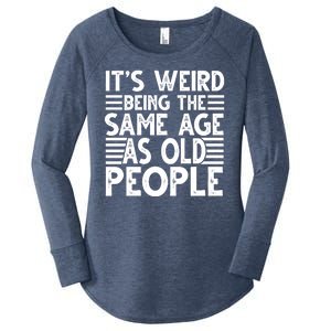 It's Weird Being The Same Age As Old People Funny Birthday Gift Women's Perfect Tri Tunic Long Sleeve Shirt