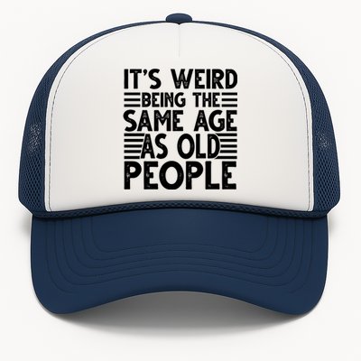 It's Weird Being The Same Age As Old People Funny Birthday Gift Trucker Hat