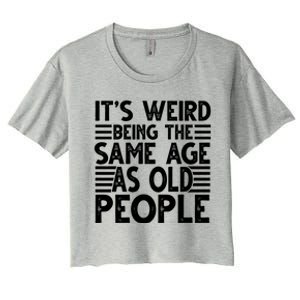 It's Weird Being The Same Age As Old People Funny Birthday Gift Women's Crop Top Tee