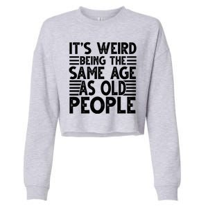 It's Weird Being The Same Age As Old People Funny Birthday Gift Cropped Pullover Crew