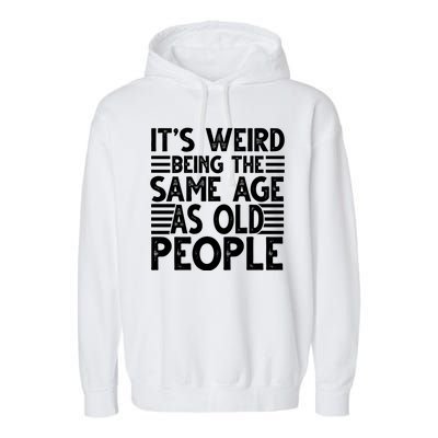 It's Weird Being The Same Age As Old People Funny Birthday Gift Garment-Dyed Fleece Hoodie