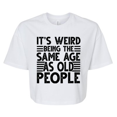 It's Weird Being The Same Age As Old People Funny Birthday Gift Bella+Canvas Jersey Crop Tee