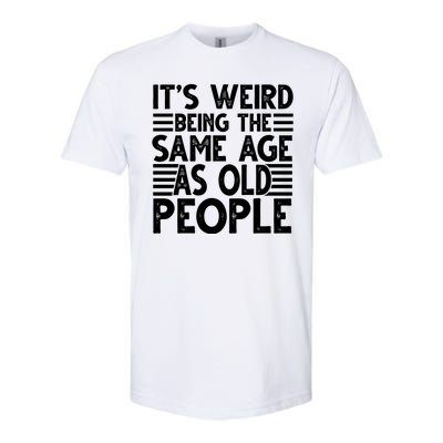 It's Weird Being The Same Age As Old People Funny Birthday Gift Softstyle® CVC T-Shirt