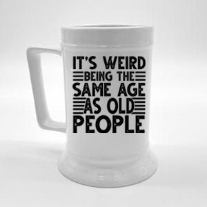 It's Weird Being The Same Age As Old People Funny Birthday Gift Beer Stein