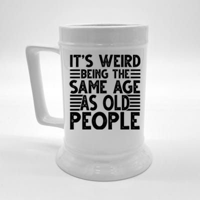 It's Weird Being The Same Age As Old People Funny Birthday Gift Beer Stein