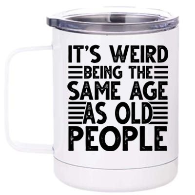 It's Weird Being The Same Age As Old People Funny Birthday Gift 12 oz Stainless Steel Tumbler Cup