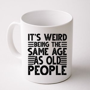 It's Weird Being The Same Age As Old People Funny Birthday Gift Coffee Mug