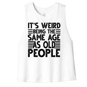 It's Weird Being The Same Age As Old People Funny Birthday Gift Women's Racerback Cropped Tank