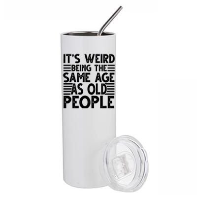 It's Weird Being The Same Age As Old People Funny Birthday Gift Stainless Steel Tumbler