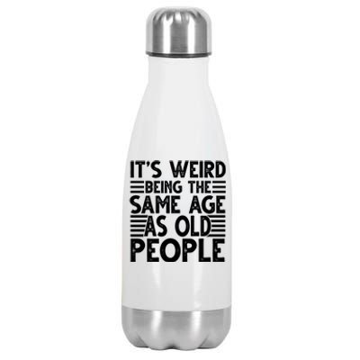 It's Weird Being The Same Age As Old People Funny Birthday Gift Stainless Steel Insulated Water Bottle