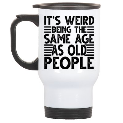 It's Weird Being The Same Age As Old People Funny Birthday Gift Stainless Steel Travel Mug