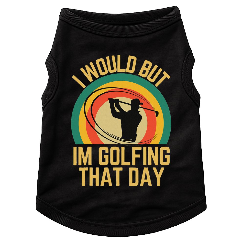 I Would But Im Golfing That Day Golf Humor Love To Golf Doggie Tank