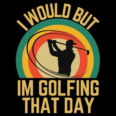 I Would But Im Golfing That Day Golf Humor Love To Golf T-Shirt