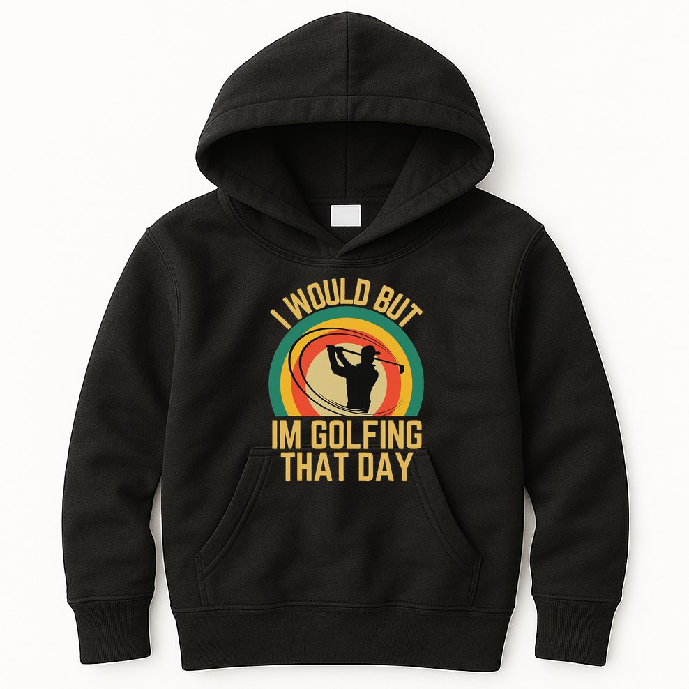 I Would But Im Golfing That Day Golf Humor Love To Golf Kids Hoodie