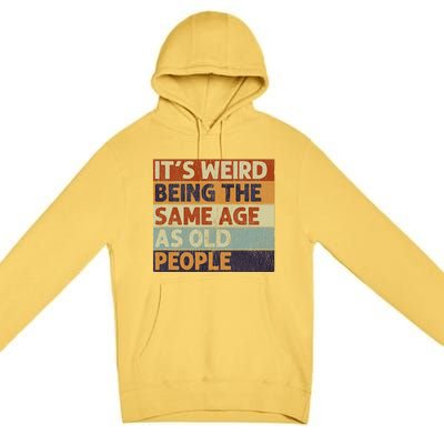 It's Weird Being The Same Age As Old People Retro Sarcastic Premium Pullover Hoodie