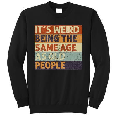 It's Weird Being The Same Age As Old People Retro Sarcastic Sweatshirt