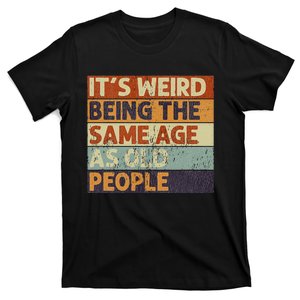 It's Weird Being The Same Age As Old People Retro Sarcastic T-Shirt