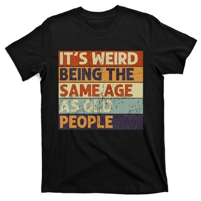 It's Weird Being The Same Age As Old People Retro Sarcastic T-Shirt