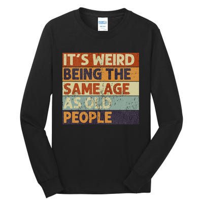 It's Weird Being The Same Age As Old People Retro Sarcastic Tall Long Sleeve T-Shirt