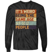 It's Weird Being The Same Age As Old People Retro Sarcastic Tie-Dye Long Sleeve Shirt