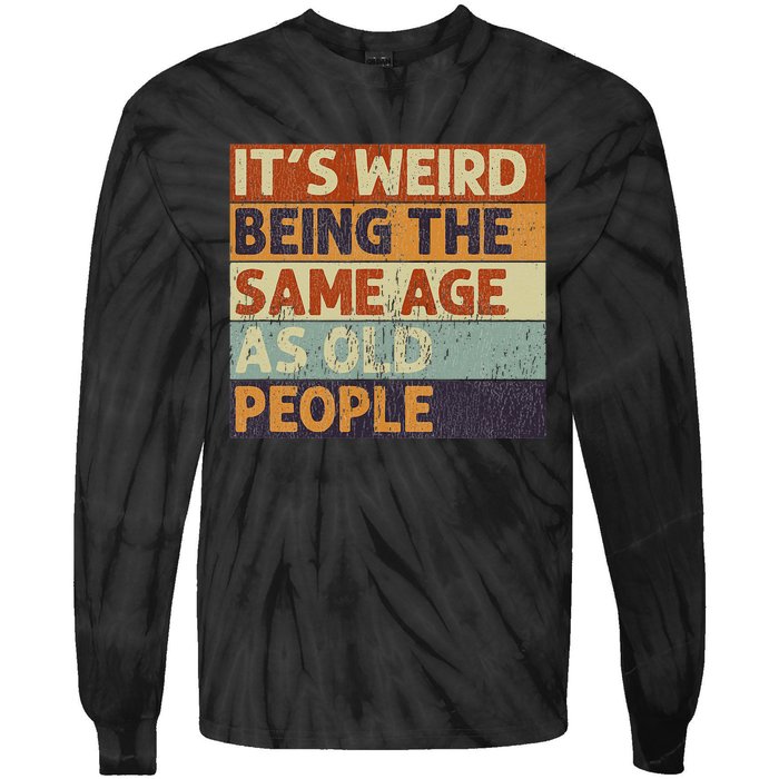 It's Weird Being The Same Age As Old People Retro Sarcastic Tie-Dye Long Sleeve Shirt