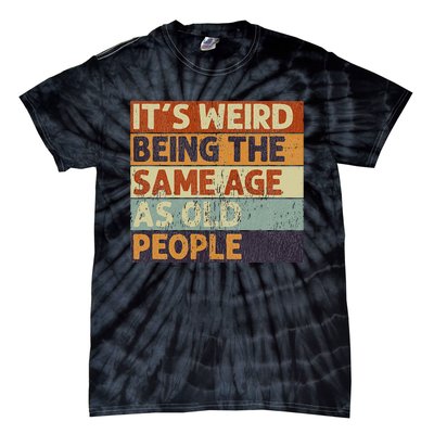 It's Weird Being The Same Age As Old People Retro Sarcastic Tie-Dye T-Shirt