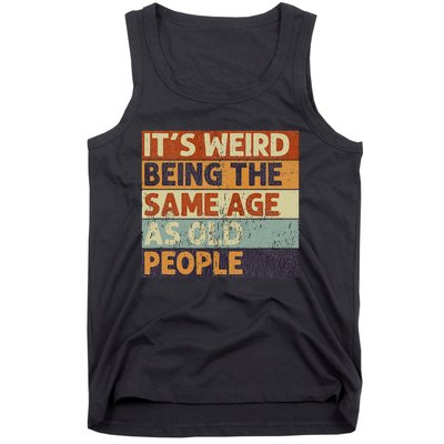 It's Weird Being The Same Age As Old People Retro Sarcastic Tank Top