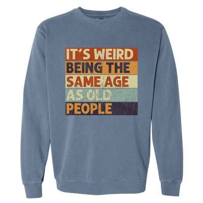 It's Weird Being The Same Age As Old People Retro Sarcastic Garment-Dyed Sweatshirt