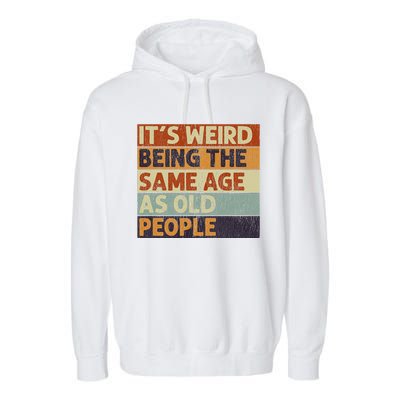 It's Weird Being The Same Age As Old People Retro Sarcastic Garment-Dyed Fleece Hoodie