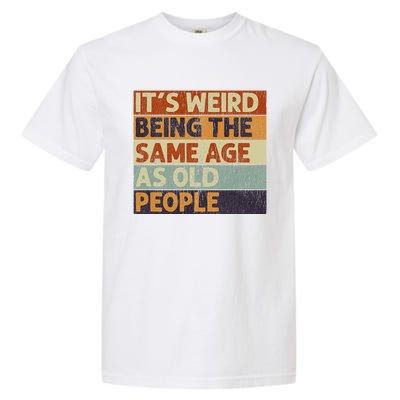 It's Weird Being The Same Age As Old People Retro Sarcastic Garment-Dyed Heavyweight T-Shirt