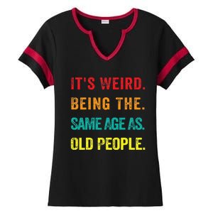 Its Weird Being The Same Age As Old People Ladies Halftime Notch Neck Tee