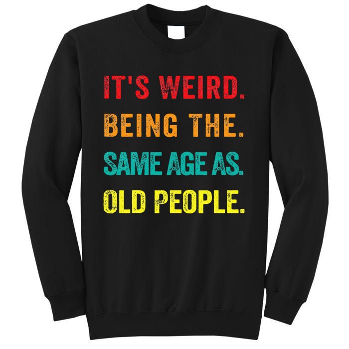 Its Weird Being The Same Age As Old People Sweatshirt