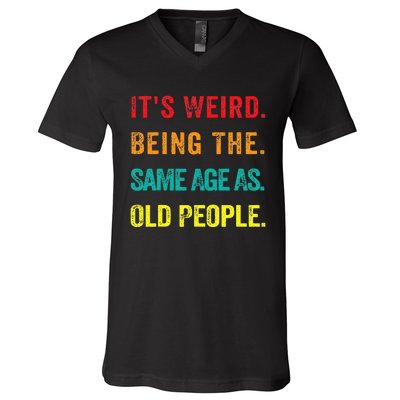 Its Weird Being The Same Age As Old People V-Neck T-Shirt