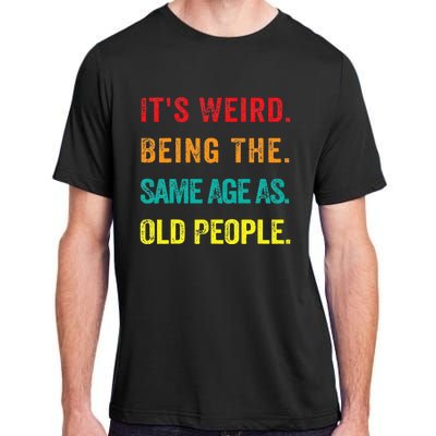 Its Weird Being The Same Age As Old People Adult ChromaSoft Performance T-Shirt