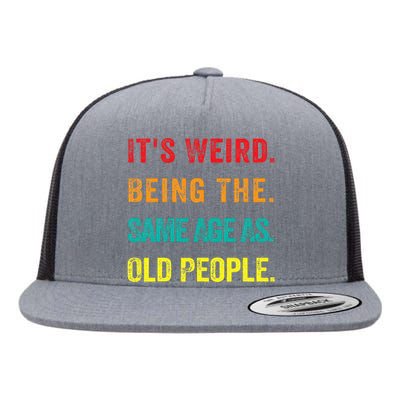 Its Weird Being The Same Age As Old People Flat Bill Trucker Hat