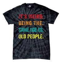 Its Weird Being The Same Age As Old People Tie-Dye T-Shirt