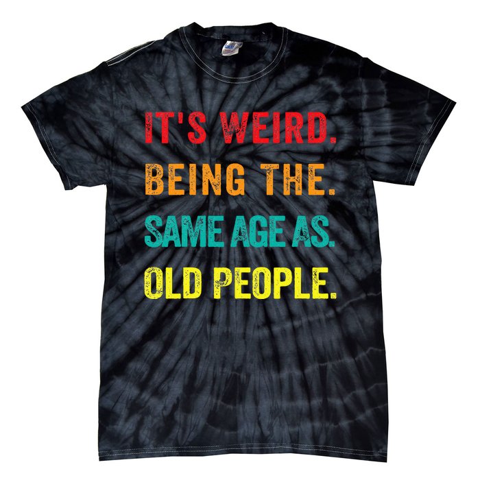 Its Weird Being The Same Age As Old People Tie-Dye T-Shirt