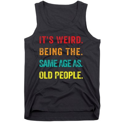 Its Weird Being The Same Age As Old People Tank Top