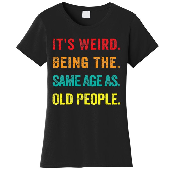 Its Weird Being The Same Age As Old People Women's T-Shirt