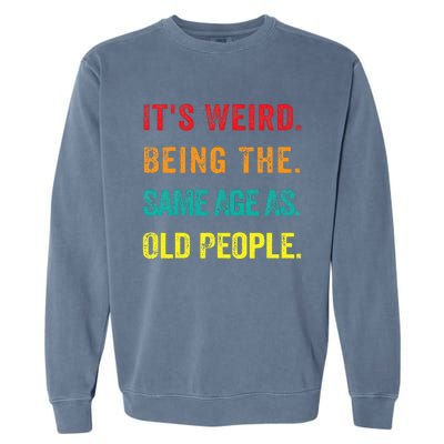 Its Weird Being The Same Age As Old People Garment-Dyed Sweatshirt