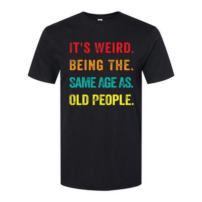 Its Weird Being The Same Age As Old People Softstyle CVC T-Shirt