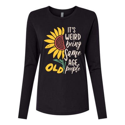 Its Weird Being The Same Age As Old People Funny Sunflower Womens Cotton Relaxed Long Sleeve T-Shirt