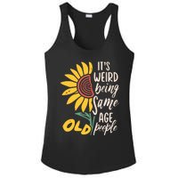 Its Weird Being The Same Age As Old People Funny Sunflower Ladies PosiCharge Competitor Racerback Tank