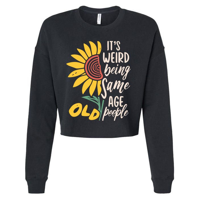 Its Weird Being The Same Age As Old People Funny Sunflower Cropped Pullover Crew