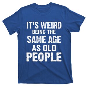 Its Weird Being The Same Age As Old People Funny Retro T-Shirt