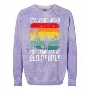 It's Weird Being The Same Age As Old People Funny Colorblast Crewneck Sweatshirt