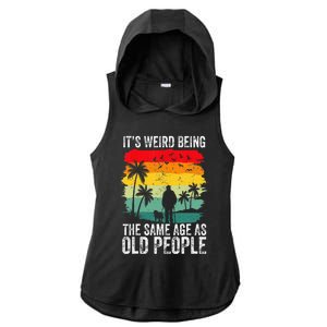 It's Weird Being The Same Age As Old People Funny Ladies PosiCharge Tri-Blend Wicking Draft Hoodie Tank